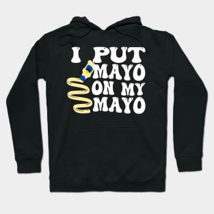 I Put Mayo On My Mayo Hoodie